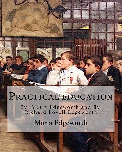 9781976066665: Practical education. By: Maria Edgeworth and By: Richard Lovell Edgeworth: Practical Education is an educational treatise written by Maria Edgeworth and her father Richard Lovell Edgeworth.