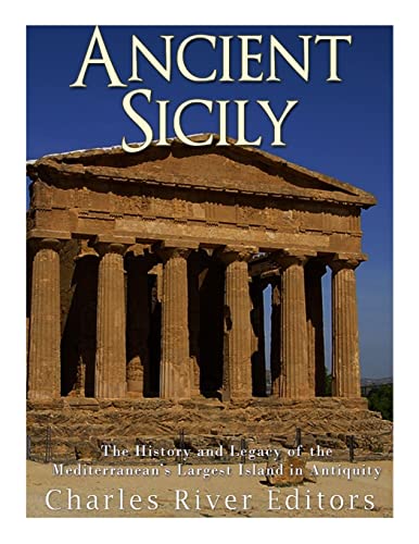

Ancient Sicily : The History and Legacy of the Mediterraneans Largest Island in Antiquity