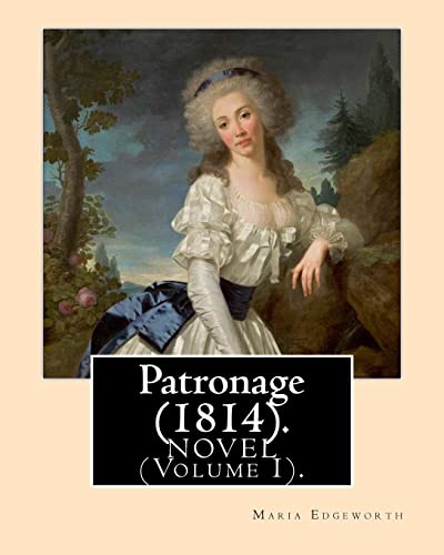 9781976073175: Patronage (1814). NOVEL By: Maria Edgeworth (Volume I). Original Version: Patronage is a four volume fictional work by Anglo-Irish writer Maria Edgeworth and published in 1814.