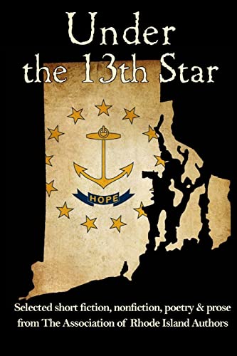 Beispielbild fr Under the 13th Star: Selected Short Fiction, Non-fiction Poetry and Prose from The Association of Rhode Island Authors zum Verkauf von HPB-Movies