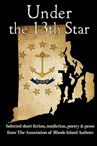 Stock image for Under the 13th Star: Selected Short Fiction, Non-fiction Poetry and Prose from The Association of Rhode Island Authors for sale by HPB-Movies