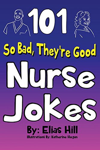 9781976082467: 101 So Bad, They're Good Nurse Jokes - Hill, Elias:  1976082463 - AbeBooks