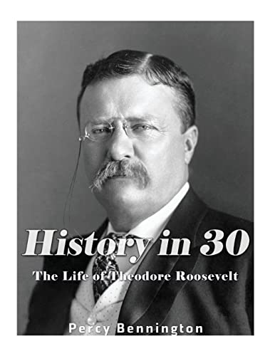 Stock image for History in 30: The Life of Theodore Roosevelt for sale by THE SAINT BOOKSTORE