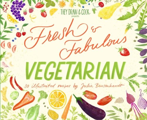 Imagen de archivo de Fresh & Fabulous Vegetarian: 30 Illustrated Recipes by Julia Bausenhardt: Volume 7 (TDAC Single Artist Series) a la venta por Revaluation Books