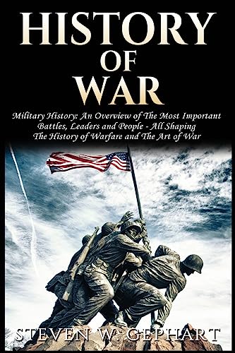 Stock image for History of War: Military History: An Overview of The Most Important Battles, Leaders and People - All Shaping the History of Warfare and The Art of War for sale by Lucky's Textbooks