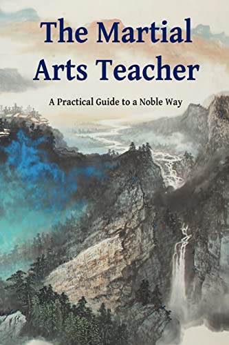 Stock image for The Martial Arts Teacher: A Practical Guide to a Noble Way for sale by HPB-Emerald
