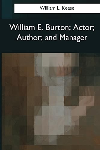Stock image for William E. Burton: Actor, Author, and Manager for sale by Lucky's Textbooks