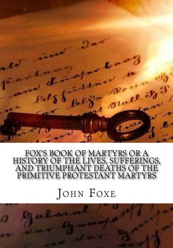 Beispielbild fr Fox's Book of Martyrs Or A History of the Lives, Sufferings, and Triumphant Deaths of the Primitive Protestant Martyrs zum Verkauf von Better World Books