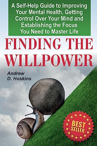 Stock image for Finding the Willpower: A Self-Help Guide to Improving Your Mental Health, Getting Control Over Your Mind and Establishing the Focus You Need to Master Life for sale by Lucky's Textbooks