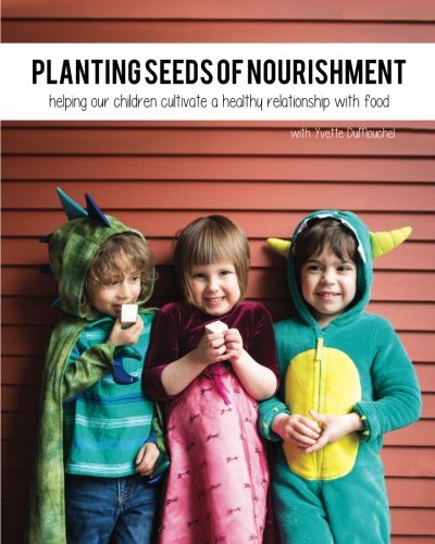 Beispielbild fr Planting Seeds of Nourishment: Helping our Children Cultivate a Healthy Relationship with Food zum Verkauf von Buchpark