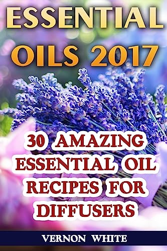 9781976301537: Essential Oils 2017: 30 Amazing Essential Oil Recipes for Diffusers