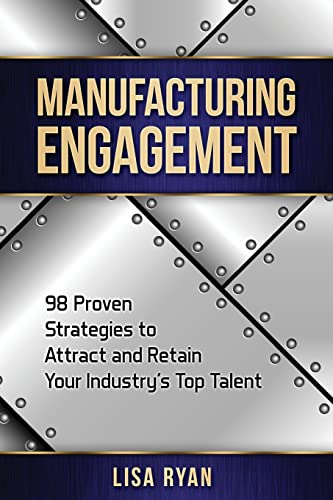 Stock image for Manufacturing Engagement: 98 Proven Strategies to Attract and Retain Your Industry's Top Talent for sale by SecondSale