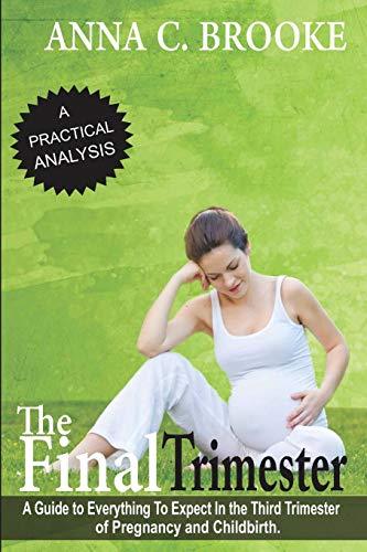 Beispielbild fr The Final Trimester: A Guide To Everything To Expect In The Third Trimester Of Pregnancy And Childbirth (Pregnancy Guide, Preparing for Childbirth, Pregnancy Book for First Time Moms) zum Verkauf von Lucky's Textbooks