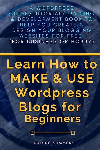 Stock image for Learn How To MAKE & USE Wordpress Blogs for Beginners: A Wordpress Guide/Tutorial/Training & Development Book to Help You Create & Design Your Blogging/Websites for Free (For Business or Hobby) for sale by Save With Sam