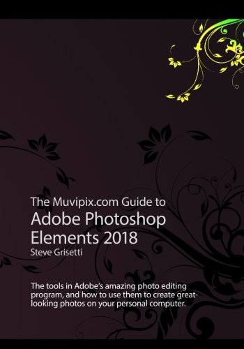 Beispielbild fr The Muvipix.com Guide to Adobe Photoshop Elements 2018: The tools in Adobes amazing photo editing program and how to use them zum Verkauf von Goodwill