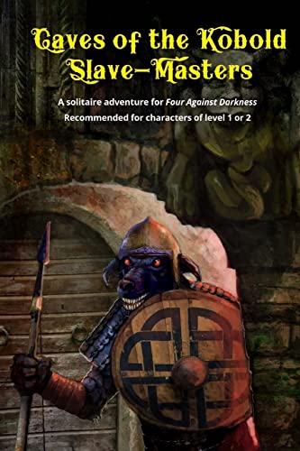 

Caves of the Kobold Slave Masters: A solitaire adventure for Four Against Darkness Recommended for characters of level 1 or 2 (Volume 2)