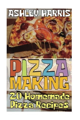 Beispielbild fr Pizza Making: 20 Homemade Pizza Recipes: (Homemade Pizza, Homemade Pizza Pan) (Homemade Pizza Sauce) zum Verkauf von SecondSale