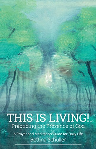 This Is Living! Practicing the Presence of God: A Prayer and Meditation Guide for Daily Life - Schuller, Bettina