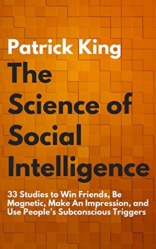 Beispielbild fr The Science of Social Intelligence: 33 Studies to Win Friends, Be Magnetic, Make An Impression, and Use People  s Subconscious Triggers: 7 (The Psychology of Social Dynamics) zum Verkauf von WorldofBooks