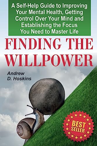 9781976469978: Finding the Willpower: A Self-Help Guide to Improving Your Mental Health, Getting Control Over Your Mind and Establishing the Focus You Need to Master Life