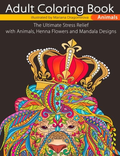 Imagen de archivo de Adult Coloring Book Animals: The Ultimate Stress Relief with Animals, Henna Flowers and Mandala Designs a la venta por Goodwill of Colorado