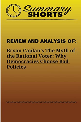 Stock image for Review and Analysis of: Bryan Caplan?s: The Myth of the Rational Voter: Why Democracies Choose Bad Policies for sale by THE SAINT BOOKSTORE