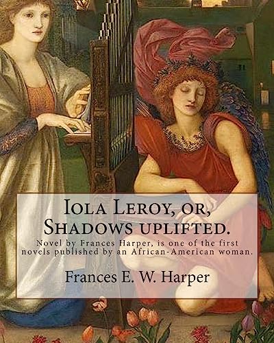 Imagen de archivo de Iola Leroy, or, Shadows uplifted. By: Frances E. W. Harper: Iola Leroy or, Shadows Uplifted, an 1892 novel by Frances Harper, is one of the first nove a la venta por ThriftBooks-Atlanta