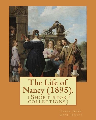9781976512063: The Life of Nancy (1895). By: Sarah Orne Jewett: The Life of Nancy (1895) is a collection of eleven short stories by Sarah Orne Jewett.