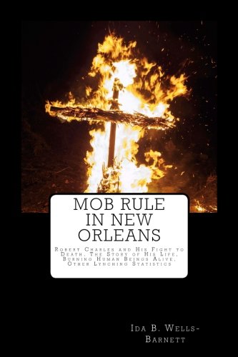 Stock image for Mob Rule in New Orleans: Robert Charles and His Fight to Death, The Story of His Life, Burning Human Beings Alive, Other Lynching Statistics for sale by Revaluation Books