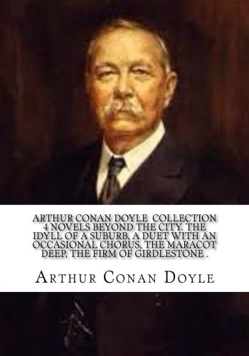 Stock image for Arthur Conan Doyle Collection 4 Novels Beyond the City. The idyll of a suburb, A duet with an occasional chorus, The Maracot Deep, The Firm of Girdlestone . for sale by Revaluation Books