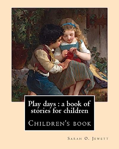 Beispielbild fr Play days: a book of stories for children. By: Sarah O. Jewett: Sarah Orne Jewett (September 3, 1849 - June 24, 1909) was an American novelist, short story writer and poet, best known for her local color works set along or near the southern seacoast of M zum Verkauf von THE SAINT BOOKSTORE