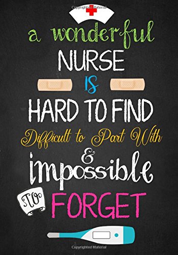 Stock image for A Wonderful Nurse Is: Hard to find Difficult to Part with & impossible to Forget: Great as Nurse Journal/Organizer/Practitioner Gift or Nurse Graduation Gift (Nurse Notebooks & Gifts) (Volume 1) for sale by Buyback Express