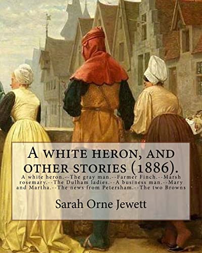 9781976574252: A white heron, and other stories (1886). By: Sarah Orne Jewett: A white heron.--The gray man.--Farmer Finch.--Marsh rosemary.--The Dulham ladies.--A ... news from Petersham.--The two Browns