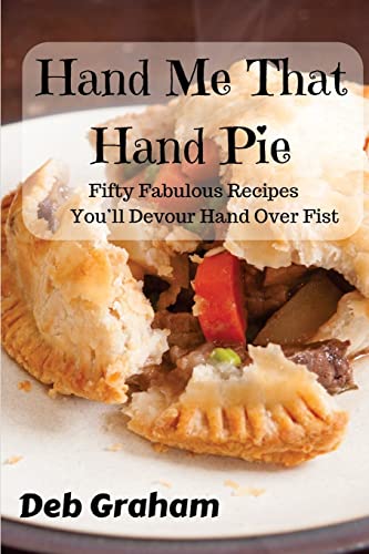 Stock image for Hand Me That Hand Pie!: Fifty Fabulous Recipes You'll Devour Hand Over Fist (Cooking in New Ways) for sale by SecondSale