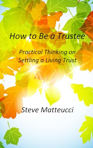 Beispielbild fr How to Be a Trustee: Practical Thinking on Settling a Living Trust zum Verkauf von Wonder Book