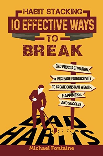 Stock image for Habit Stacking: 10 Effective Ways to Break Bad Habits: End Procrastination, & Increase Productivity to Create Constant Wealth, Happiness, and Success (Ultimate Guides to Live Better) for sale by Revaluation Books