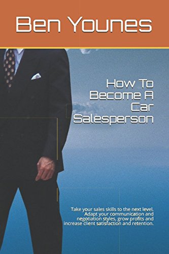 Imagen de archivo de How To Become A Car Salesperson: Take your sales skills to the next level. Adapt your communication and negotiation styles, grow profits and increase client satisfaction and retention. a la venta por Revaluation Books