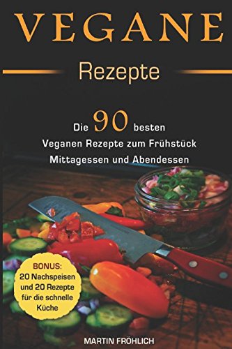 Stock image for Vegane Rezepte : 90 Vegane Rezepte zum Frhstck, Mittagessen, und Abendessen ( Bonus: 20 vegane Rezepte fr Nachspeisen und 20 fr die schnelle Kche ) for sale by medimops