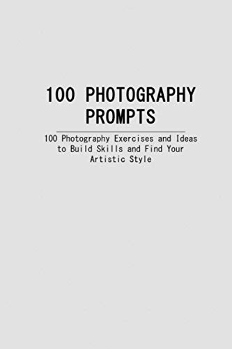 9781976756498: 100 PHOTOGRAPHY PROMPTS: 100 Photography Exercises and Ideas to Build Skills and Find Your Artistic Style