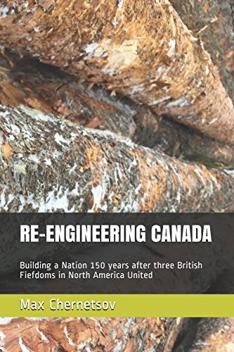 Stock image for RE-ENGINEERING CANADA: Building a Nation 150 years after three British Fiefdoms in North America United for sale by Revaluation Books