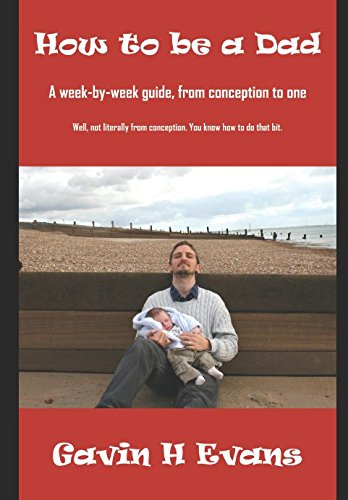 9781976772283: How to be a Dad: A week-by-week guide, from conception to one