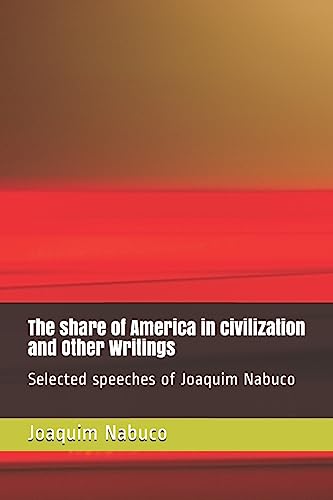 Beispielbild fr The share of America in civilization and Other Writings: Selected speeches of Joaquim Nabuco zum Verkauf von Lucky's Textbooks