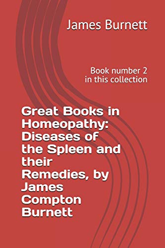 9781976781148: Great Books in Homeopathy: Diseases of the Spleen and their Remedies, by James Compton Burnett: Book number 2 in this collection