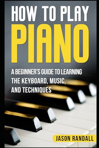 Immagine dell'editore per How to Play Piano: A Beginner's Guide to Learning the Keyboard, Music, and Techniques (Pianos for Beginners) venduto da Ria Christie Collections