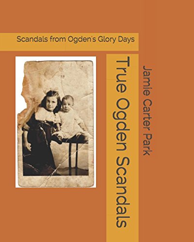 Beispielbild fr True Ogden Scandals: Scandals from Ogden's Glory Days zum Verkauf von Revaluation Books
