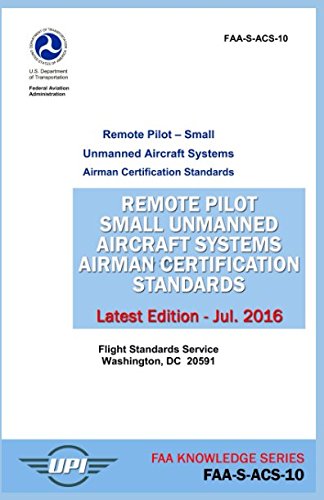 Stock image for Remote Pilot Small Unmanned Aircraft Systems Airman Certification Standards: FAA-S-ACS-10: Latest Edition - July 2016 (FAA Knowledge Series) for sale by Revaluation Books