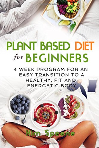 9781976908460: Plant Based Diet for Beginners: 4 week program for an easy transition to a healthy, fit and energetic body