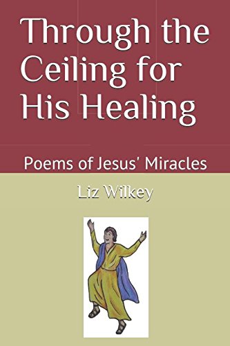 Stock image for Through the Ceiling for His Healing: Poems of Jesus' Miracles (Poems from the Pew) for sale by Revaluation Books