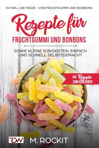 9781976947575: Rezepte fr Fruchtgummi und Bonbons sowie kleine Sigkeiten, einfach und schnell SELBSTGEMACHT.: Die MAGIE - von Fruchtgummi und Bonbons - 66 Rezepte zum Verlieben