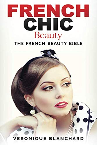 Beispielbild fr French Chic Beauty: The French Beauty Bible (French Chic, Style and Beauty, Fashion Guide, Style Secrets, Capsule Wardrobe, Parisian Chic, Minimalist Living,) zum Verkauf von Irish Booksellers